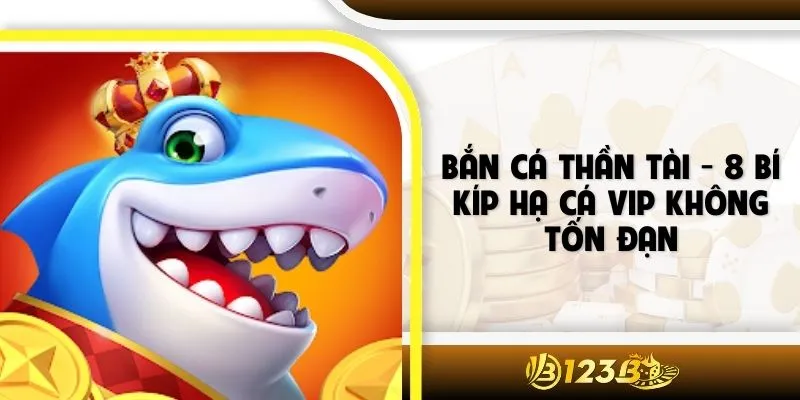 Bắn Cá Thần Tài - 8 Bí Kíp Hạ Cá VIP Không Tốn Đạn