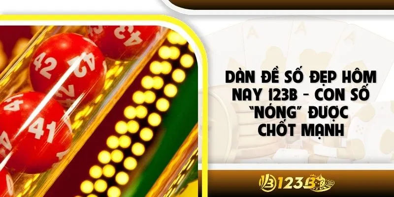 Dàn Đề Số Đẹp Hôm Nay 123B - Con Số “Nóng” Được Chốt Mạnh