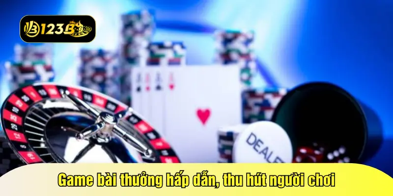 Game bài thưởng hấp dẫn, thu hút người chơi