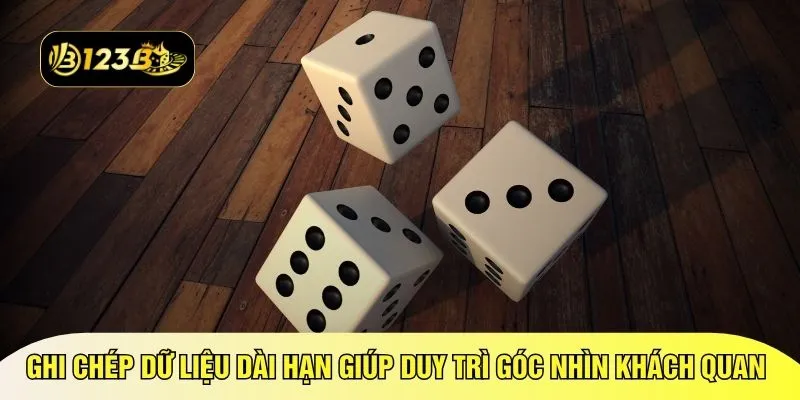 Ghi chép dữ liệu dài hạn giúp duy trì góc nhìn khách quan